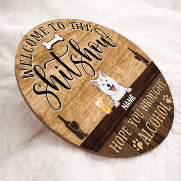 Welcome To The Shitshow Hope You Brought Alcohol, Wooden Door Hanger, Personalized Dog Door Sign